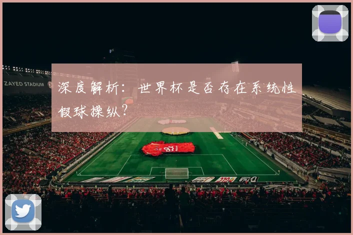 深度解析：世界杯是否存在系统性假球操纵？