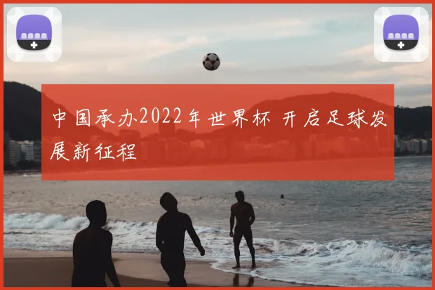 中国承办2022年世界杯 开启足球发展新征程