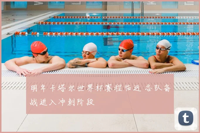 明年卡塔尔世界杯赛程临近 各队备战进入冲刺阶段